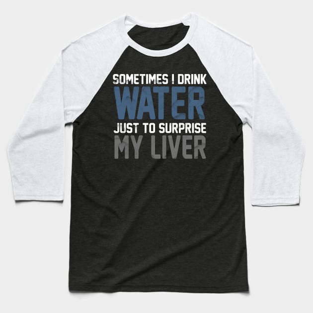 Sometimes i Drink Water Just To Surprise My Liver Baseball T-Shirt by VintageArtwork